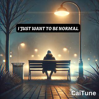 I Just Want To Be Normal lyrics | Boomplay Music