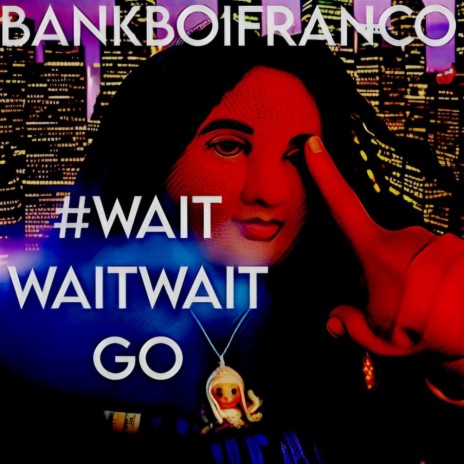 #WAITWAITWAITGO! | Boomplay Music