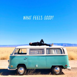 What Feels Good? lyrics | Boomplay Music
