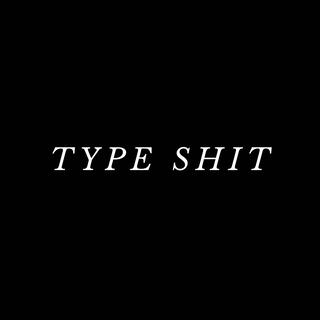 TYPE SHIT