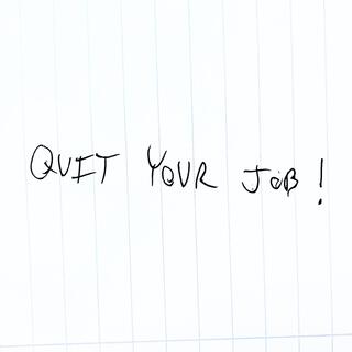 QUIT YOUR JOB!