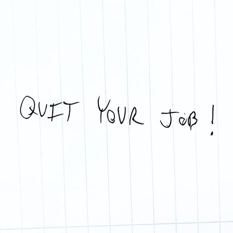 QUIT YOUR JOB!