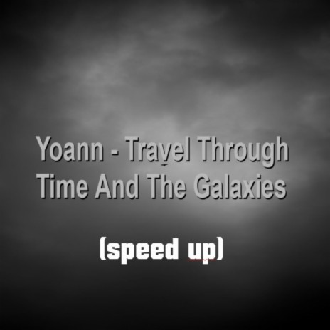 Travel Through Time And The Galaxies (speed up) | Boomplay Music
