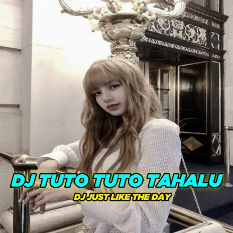 DJ TUTO TUTO TAHALU X DJ JUST LIKE THE DAY | Boomplay Music