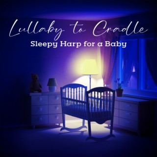 Lullaby to Cradle - Sleepy Harp for a Baby, Kids Compositions for Sleep and Nap, Music for Sleeping, Soothing Tunes for a Toddler