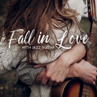 Fall in Love with Jazz Guitar: Intimate Jazz Moments