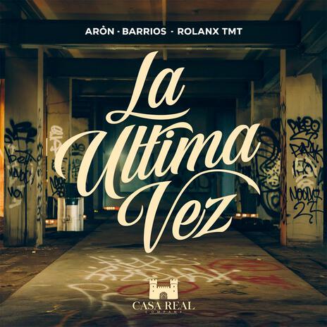 La Ultima Vez ft. Aròn, Barrios & Rolanx Tmt | Boomplay Music