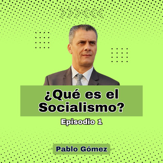 Qué es el Socialismo. Episodio 1