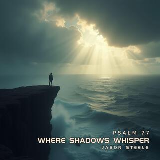 Where Shadows Whisper (Psalm 77)