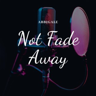 Not Fade Away