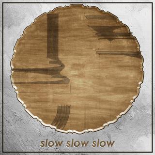 slow slow slow