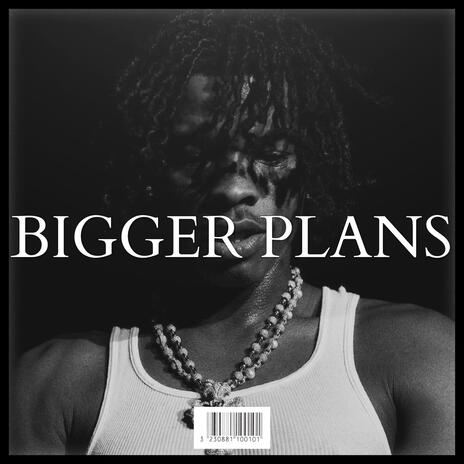 BIGGER PLANS