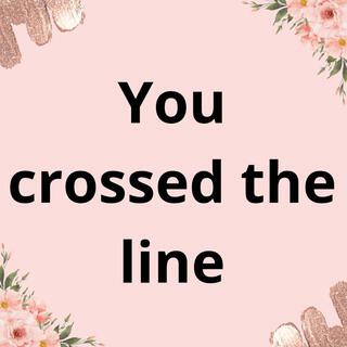 You crossed the line