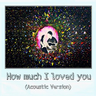 How Much I Loved You (Acoustic Version) lyrics | Boomplay Music