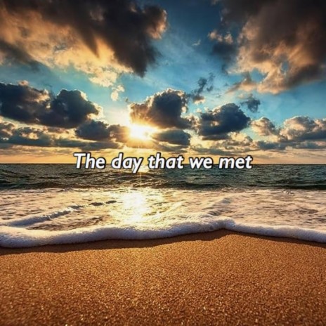 The Day That We Met | Boomplay Music