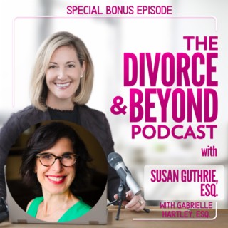 "Issues with Your Ex and Nowhere to Go?  Online Options with Leading Attorney/Mediator Gabrielle Hartley" A Special Bonus Episode of The Divorce & Beyond Podcast with Susan Guthrie, Esq.