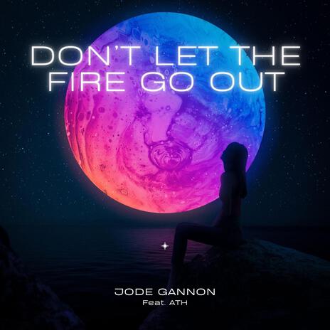 Don't let the fire go out ft. ATH | Boomplay Music