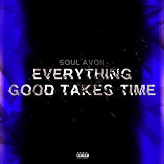 Everything Good Takes Time