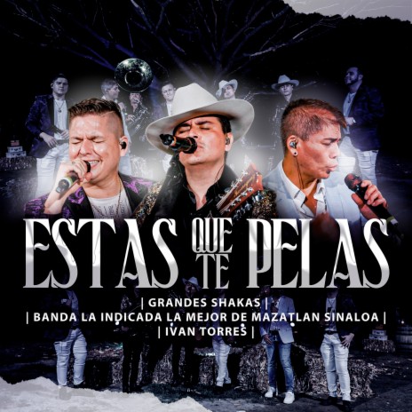 Estas Que Te Pelas ft. Grandes Shakas & Ivan Torres | Boomplay Music