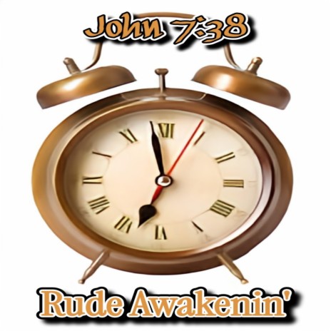 Rude Awakenin' ft. John 7:38