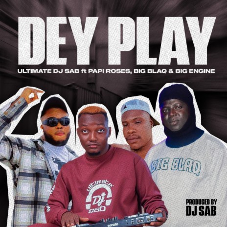 Dey Play ft. Papi Roses, Big Blaq & Big Engine | Boomplay Music