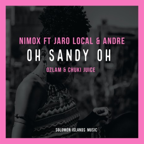 Oh Sandy Oh ft. Nimox, Jaro Local, Andre & Chuki Juice | Boomplay Music