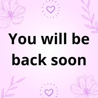 You will be back soon