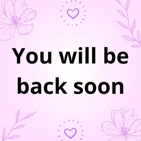 You will be back soon | Boomplay Music