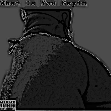 What Is You Sayin | Boomplay Music