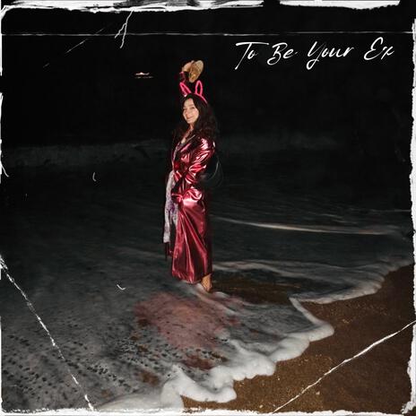 To Be Your Ex | Boomplay Music