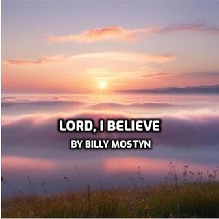 Lord, I Believe