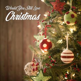 Would You Still Love Christmas