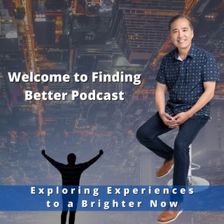Welcome to Finding Better Podcast - Exploring Experiences to a Brighter Now
