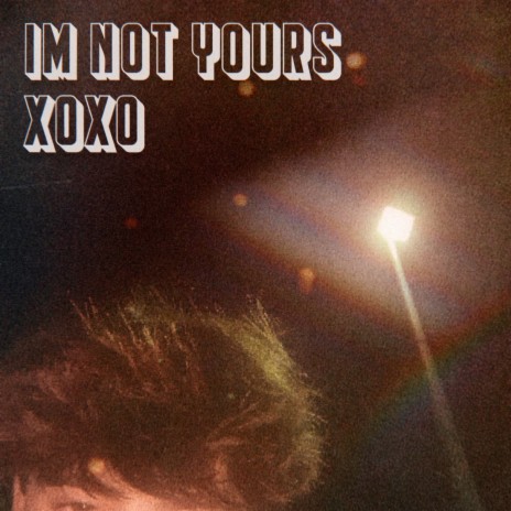 im not yours xoxo