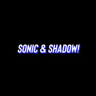 Sonic & Shadow!