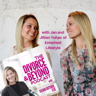 "Who Gets to Keep the Friends?  Collateral Damage and the Need for Boundaries in Divorce with Jan & Jillian Yuhas, The Love Twins" on The Divorce & Beyond Podcast with Susan Guthrie, Esq. #108