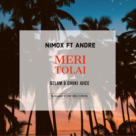 Meri Tolai ft. Nimox, Andre & Chuki Juice | Boomplay Music