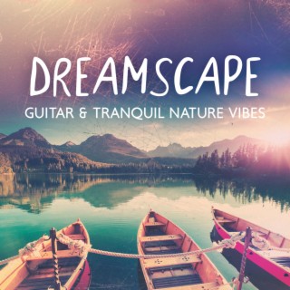 Dreamscape: Calming Guitar Music with a Tranquil Nature Vibes for Stress Relief, Total Relaxation, Easy Listening Songs (Ocean Waves, Bird Songs, Flowing Rivers, Rain)