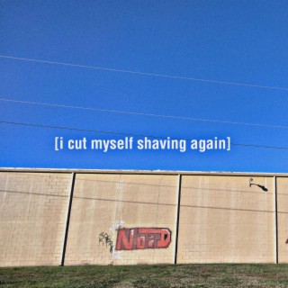 i cut myself shaving again