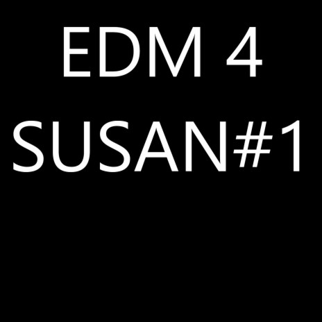 EDM 4 SUSAN#1 | Boomplay Music