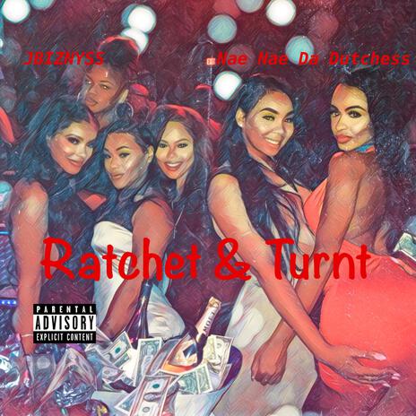 Ratchet & Turnt ft. Nae Nae Da Dutchess | Boomplay Music