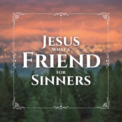 Jesus What a Friend for Sinners | Boomplay Music