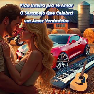 Vida Inteira pra Te Amar O Sertanejo Que Celebra um Amor Verdadeiro