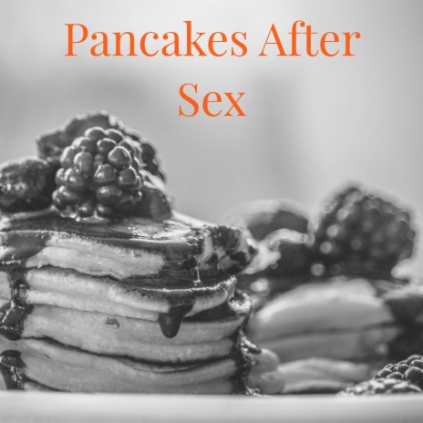 Pancakes After Sex | Boomplay Music