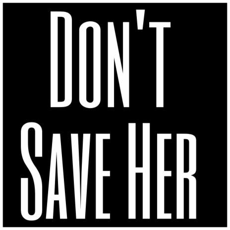 Don't Save Her | Boomplay Music