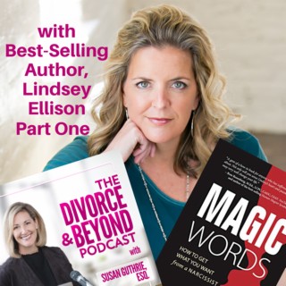 "MAGIC Words to Get What You Want from a Narcissist with Best-Selling Author, Lindsey Ellison" Part One of a Special Two-Part Episode on The Divorce & Beyond Podcast with Susan Guthrie, Esq. #110