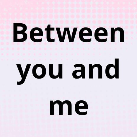 Between you and me | Boomplay Music