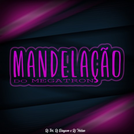 Mandelação do Megatron ft. Dj Helan & Dj Elayson | Boomplay Music