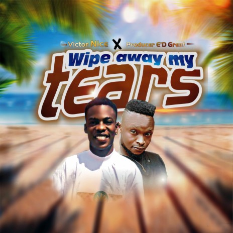 Wipe Away My Tears ft. E'D Great | Boomplay Music