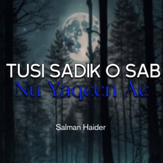 Tusi Sadik O Sab Nu Yaqeen Ae